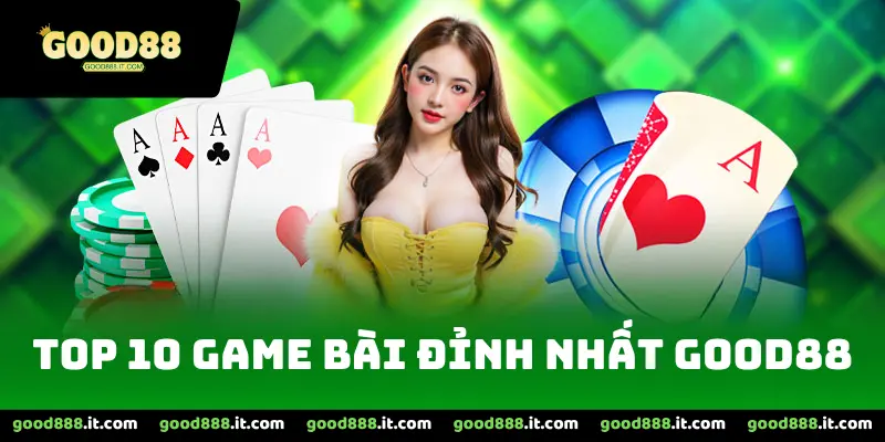 top 10 game bài đỉnh nhất good88