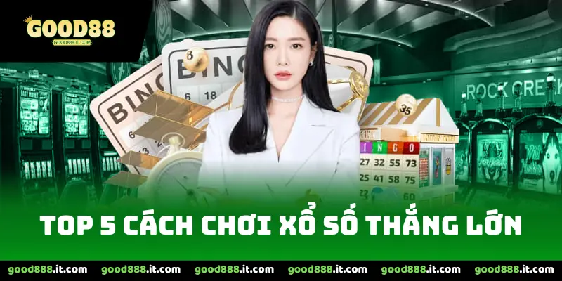 top 5 cách chơi xổ số thắng lớn
